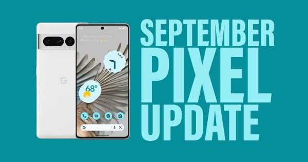 Your Google Pixel Phone’s September Update Arrived