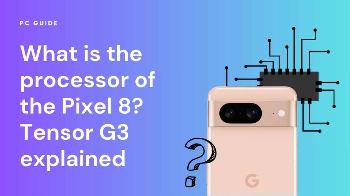 What is the processor of the Pixel 8? Tensor G3 explained