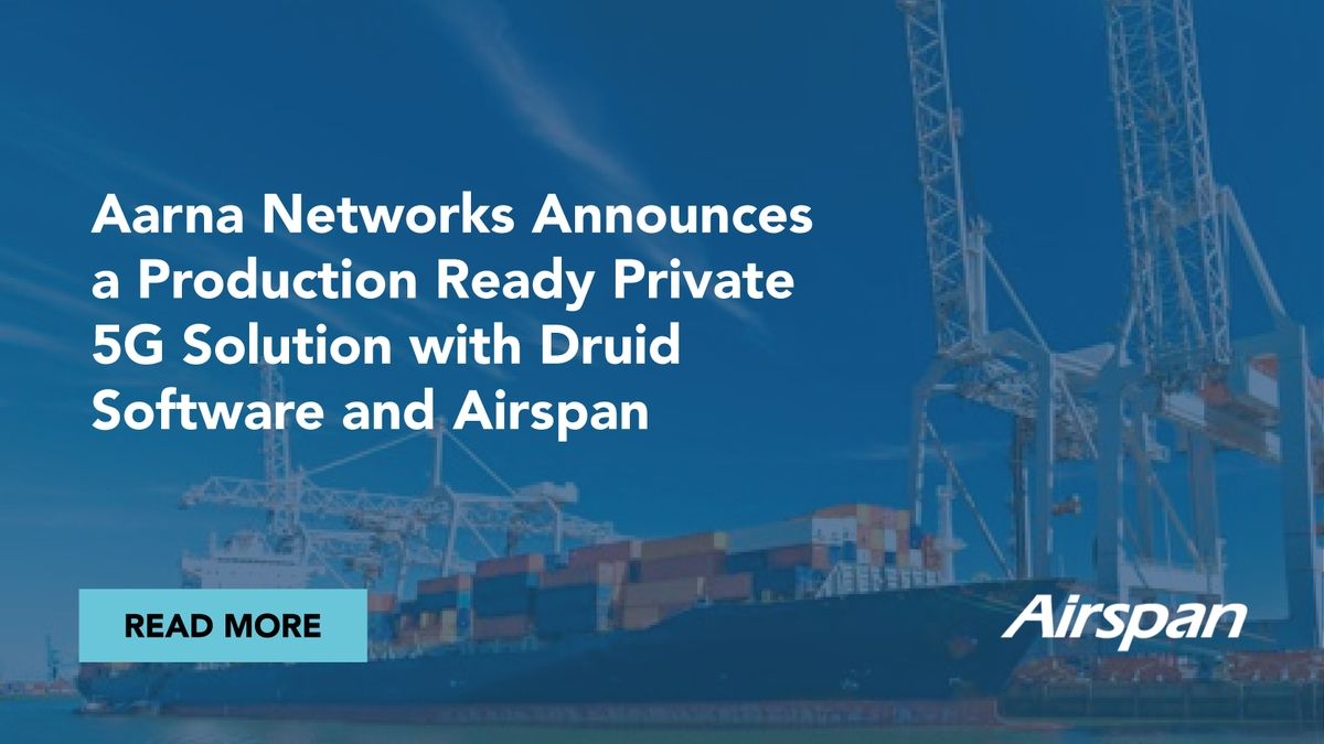 Aarna Networks, Airspan Networks, and Druid Software Unveil Production-Ready Private 5G Solution for Enterprises