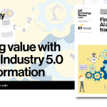 Finding value with AI and Industry 5.0 transformation Finding value with AI and Industry 5.0 transformation