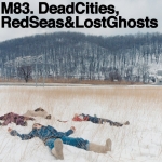 You need to listen to M83’s icy post-rock record Dead Cities, Red Seas & Lost Ghosts