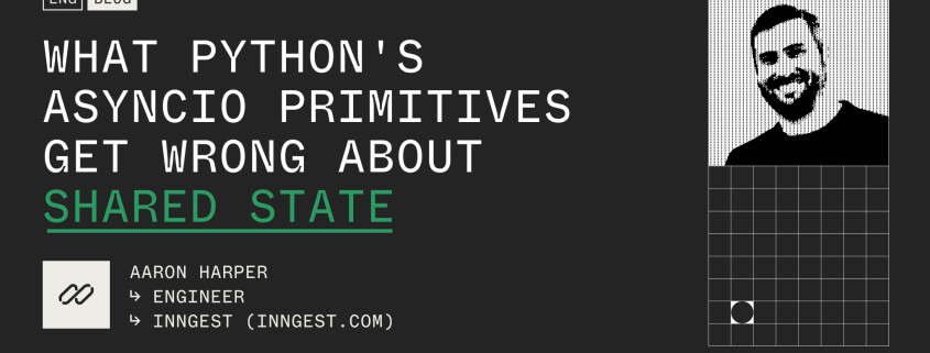 What Python’s asyncio primitives get wrong about shared state