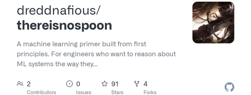 dreddnafious/thereisnospoon: A machine learning primer built from first principles. For engineers who want to reason about ML systems the way they reason about software systems. · GitHub